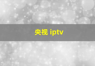 央视 iptv